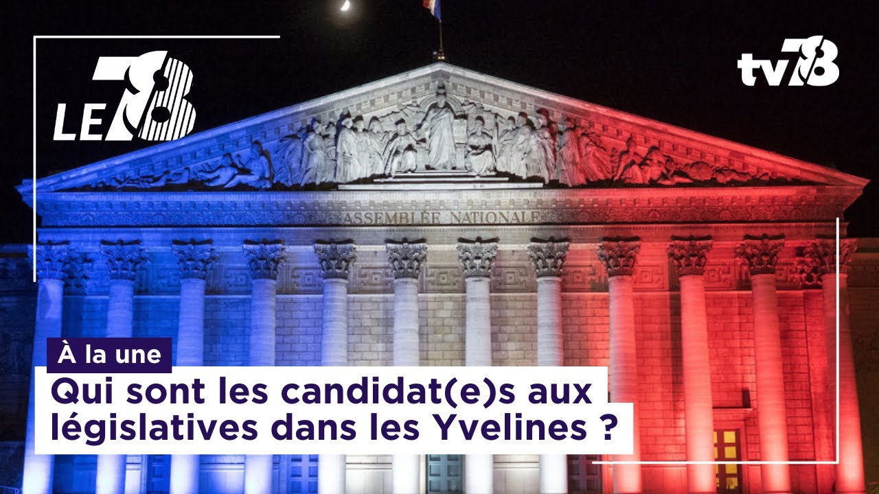 Le 7/8. Édition spéciale Législatives 2024 : les candidats dans les Yvelines
