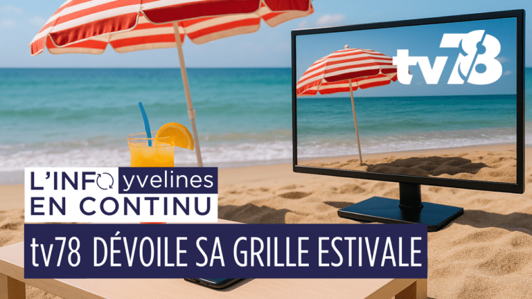 tv78 dévoile sa grille estivale 2025 : formats originaux, patrimoine, podcast et immersion dans les Yvelines