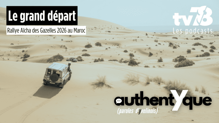 Rallye Aïcha des Gazelles 2026 : dans les Yvelines, tv78 raconte l’aventure des Zouz des Dunes en podcast