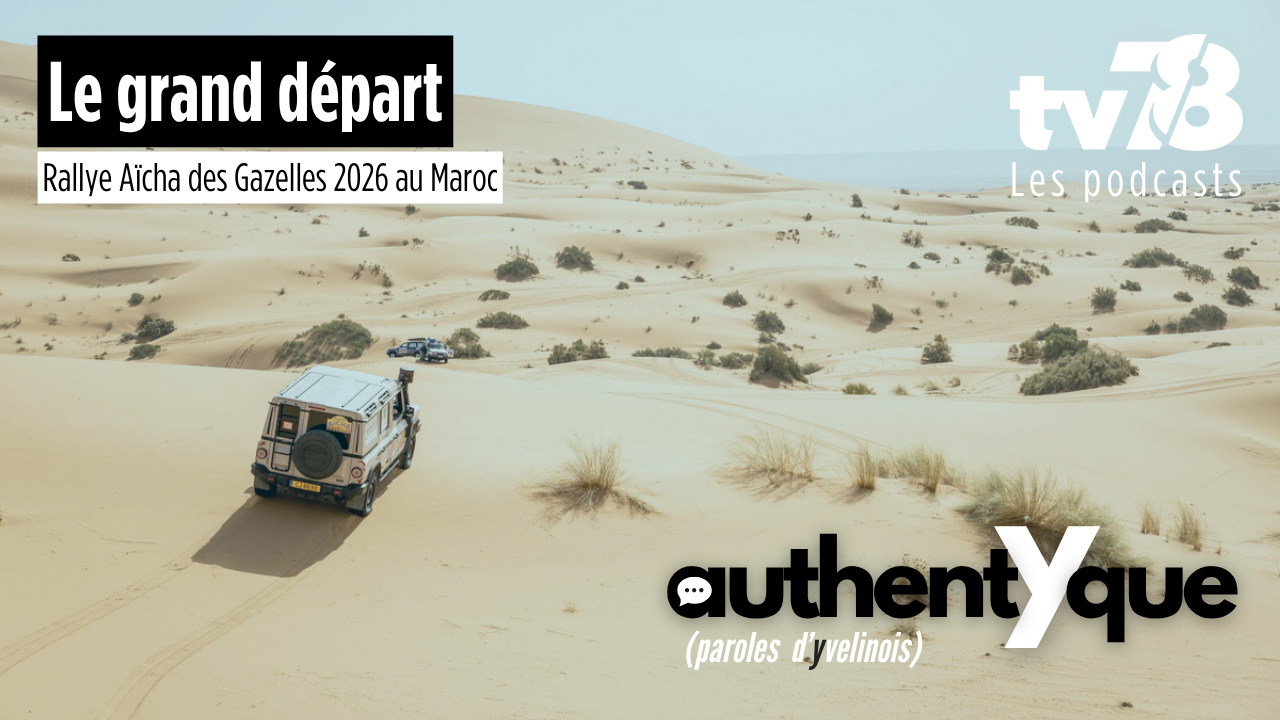 Rallye Aïcha des Gazelles 2026 : dans les Yvelines, tv78 raconte l’aventure des Zouz des Dunes en podcast